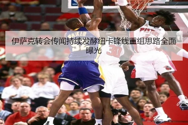 伊萨克转会传闻持续发酵纽卡锋线重组思路全面曝光